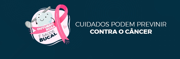 Odontologia - Saúde bucal e outubro rosa: Cuidados podem prevenir contra o câncer
